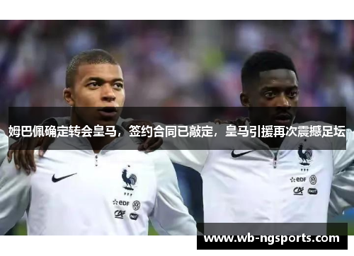 姆巴佩确定转会皇马，签约合同已敲定，皇马引援再次震撼足坛
