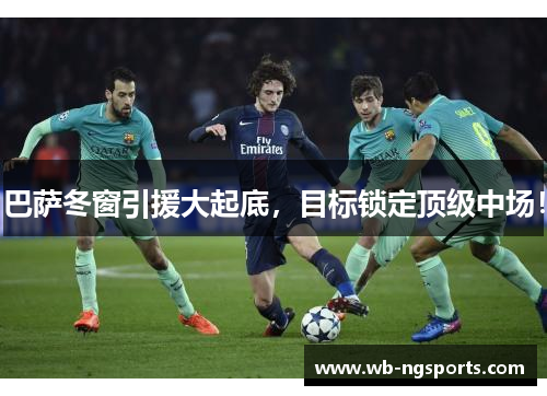 巴萨冬窗引援大起底，目标锁定顶级中场！