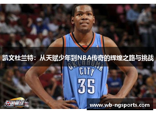 凯文杜兰特：从天赋少年到NBA传奇的辉煌之路与挑战