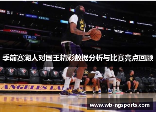 季前赛湖人对国王精彩数据分析与比赛亮点回顾