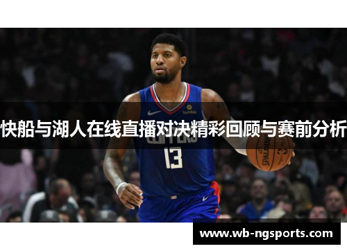 快船与湖人在线直播对决精彩回顾与赛前分析