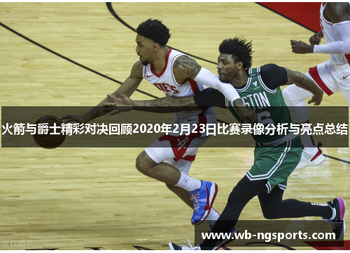 火箭与爵士精彩对决回顾2020年2月23日比赛录像分析与亮点总结
