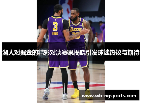 湖人对掘金的精彩对决赛果揭晓引发球迷热议与期待
